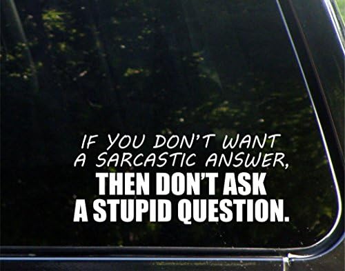 Ako ne želite sarkastičan odgovor, onda ne postavljajte glupo pitanje. - za automobile Funny auto vinil vinil naljepnica naljepnica naljepnica za prozor | Bijela | 8,75 inča